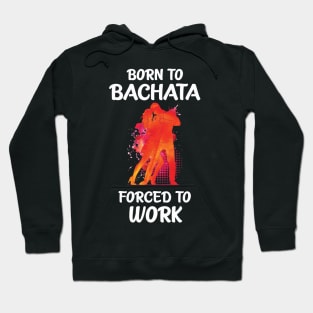 Born to Bachata - Forced to Work Hoodie